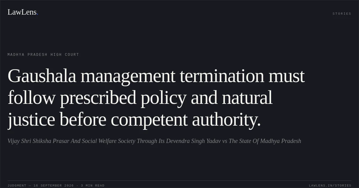 Gaushala management termination must follow prescribed policy and natural justice before competent authority.. Vijay Shri  Shiksha Prasar And Social Welfare Society Through Its Devendra Singh Yadav vs The State Of Madhya Pradesh. Madhya Pradesh High Court. LawLens