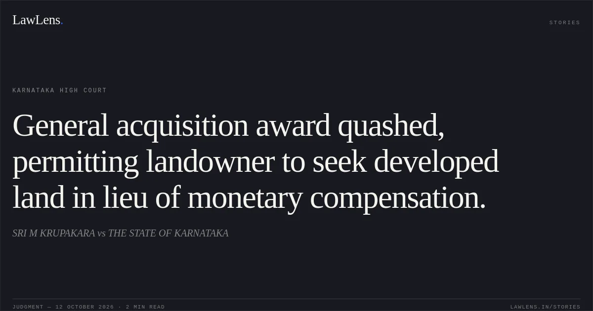 General acquisition award quashed, permitting landowner to seek developed land in lieu of monetary compensation.. SRI M KRUPAKARA vs THE STATE OF KARNATAKA. Karnataka High Court. LawLens