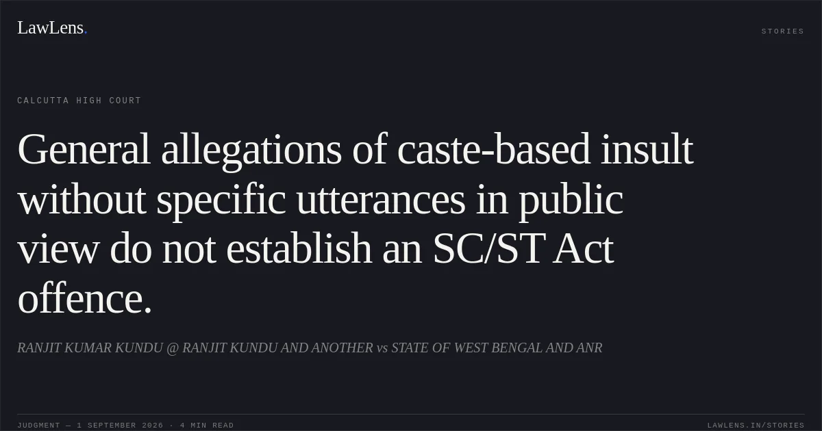 General allegations of caste-based insult without specific utterances in public view do not establish an SC/ST Act offence.. RANJIT KUMAR KUNDU @ RANJIT KUNDU AND ANOTHER vs STATE OF WEST BENGAL AND ANR. Calcutta High Court. LawLens