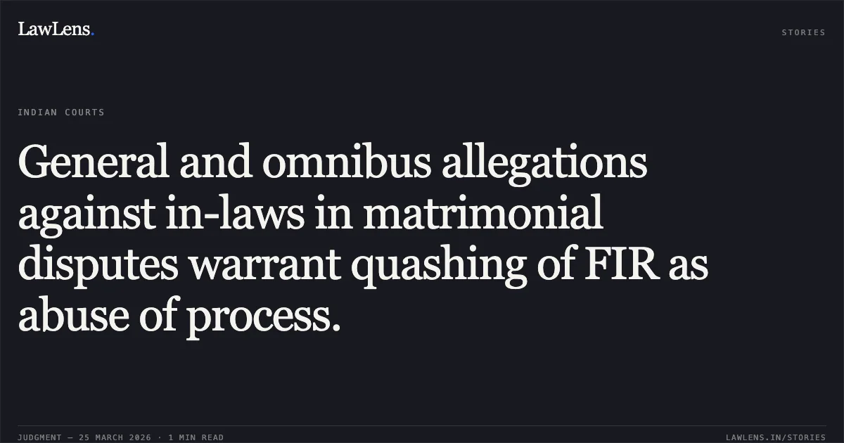 General and omnibus allegations against in-laws in matrimonial disputes warrant quashing of FIR as abuse of process.. Vineet Singh vs The State Of Madhya Pradesh. Madhya Pradesh High Court. LawLens