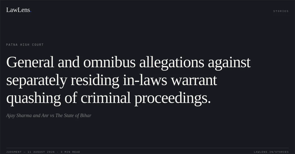 General and omnibus allegations against separately residing in-laws warrant quashing of criminal proceedings.. Ajay Sharma and Anr vs The State of Bihar. Patna High Court. LawLens