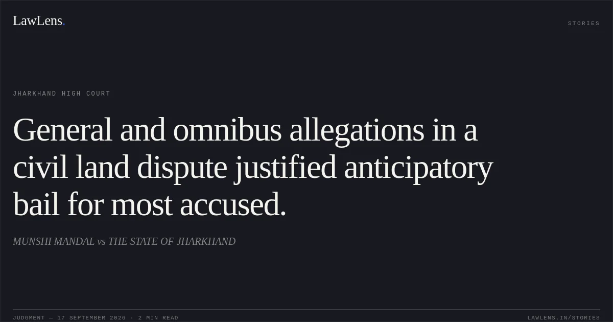 General and omnibus allegations in a civil land dispute justified anticipatory bail for most accused.. MUNSHI MANDAL vs THE STATE OF JHARKHAND. Jharkhand High Court. LawLens
