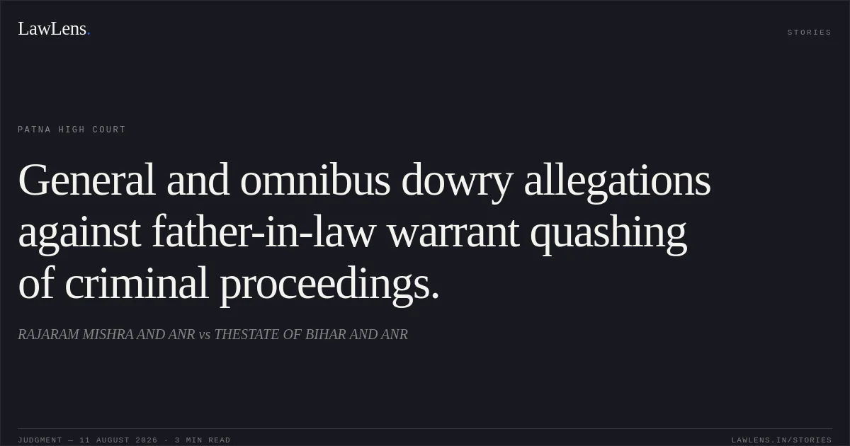 General and omnibus dowry allegations against father-in-law warrant quashing of criminal proceedings.. RAJARAM MISHRA AND ANR vs THESTATE OF BIHAR AND ANR. Patna High Court. LawLens