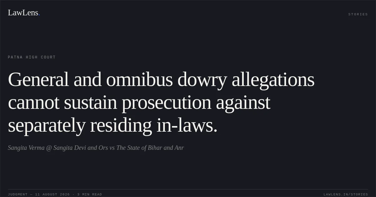 General and omnibus dowry allegations cannot sustain prosecution against separately residing in-laws.. Sangita Verma @ Sangita Devi and Ors vs The State of Bihar and Anr. Patna High Court. LawLens