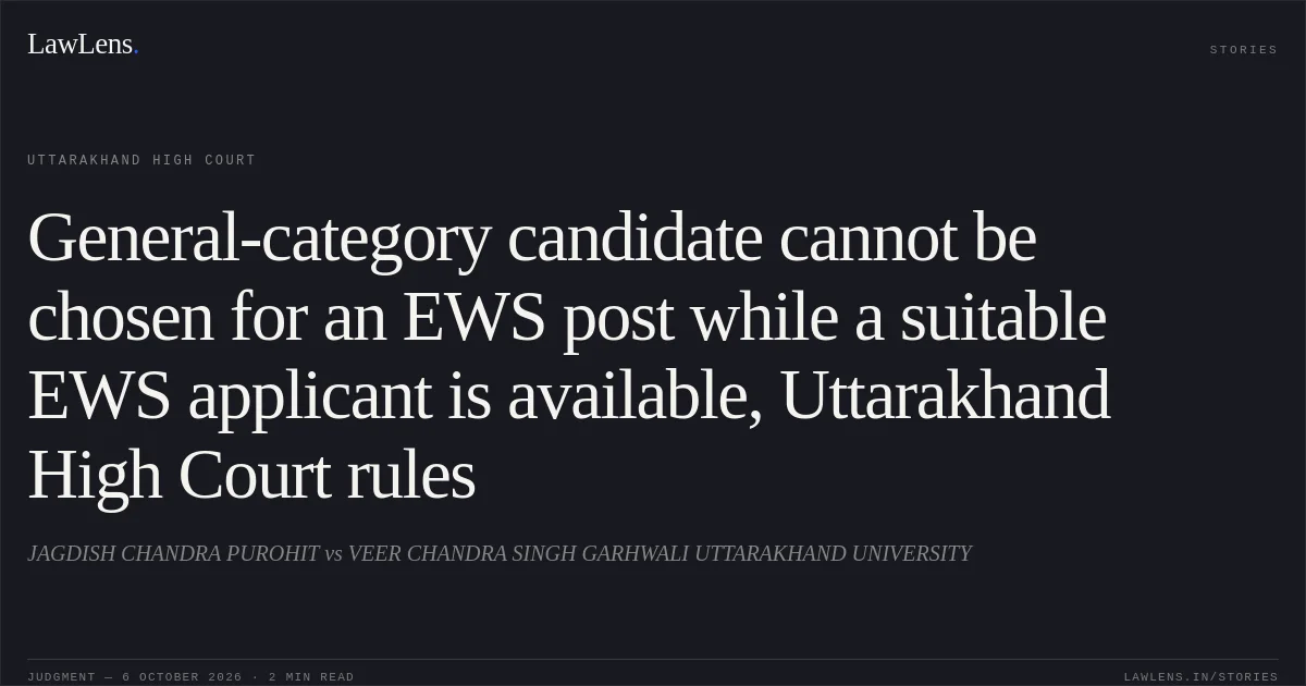 General-category candidate cannot be chosen for an EWS post while a suitable EWS applicant is available, Uttarakhand High Court rules. JAGDISH CHANDRA PUROHIT vs VEER CHANDRA SINGH GARHWALI UTTARAKHAND UNIVERSITY. Uttarakhand High Court. LawLens
