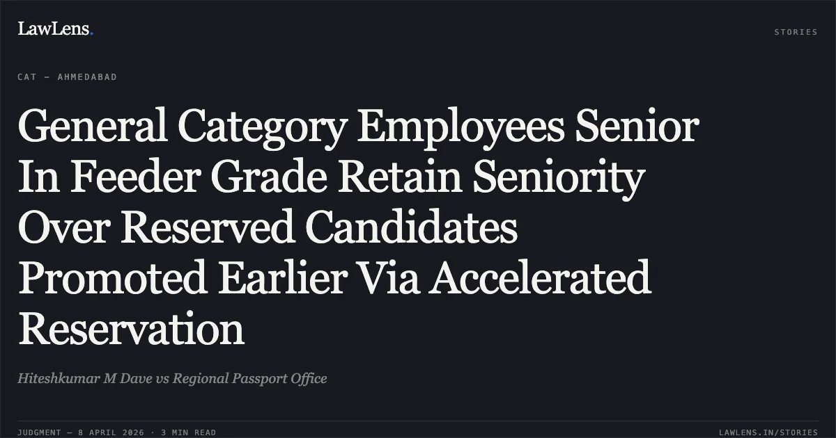 General Category Employees Senior In Feeder Grade Retain Seniority Over Reserved Candidates Promoted Earlier Via Accelerated Reservation. Hiteshkumar M Dave vs Regional Passport Office. Central Administrative Tribunal. LawLens