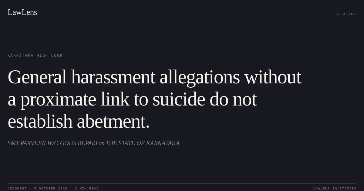 General harassment allegations without a proximate link to suicide do not establish abetment.. SMT PARVEEN W/O GOUS BEPARI vs THE STATE OF KARNATAKA. Karnataka High Court. LawLens