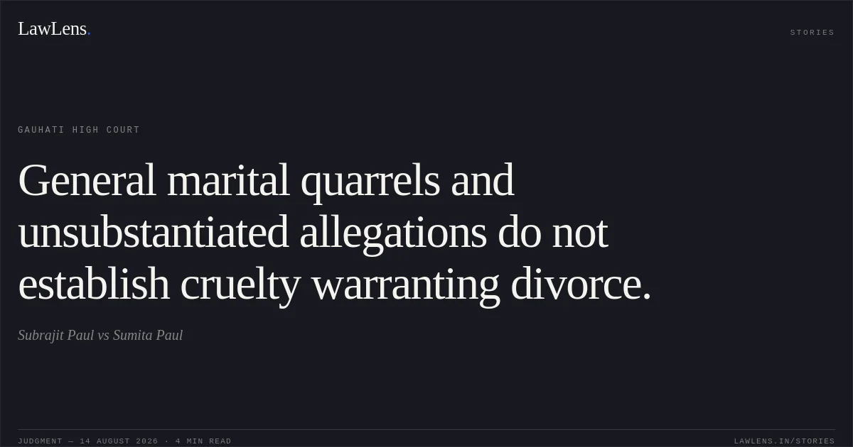 General marital quarrels and unsubstantiated allegations do not establish cruelty warranting divorce.. Subrajit Paul vs Sumita Paul. Gauhati High Court. LawLens
