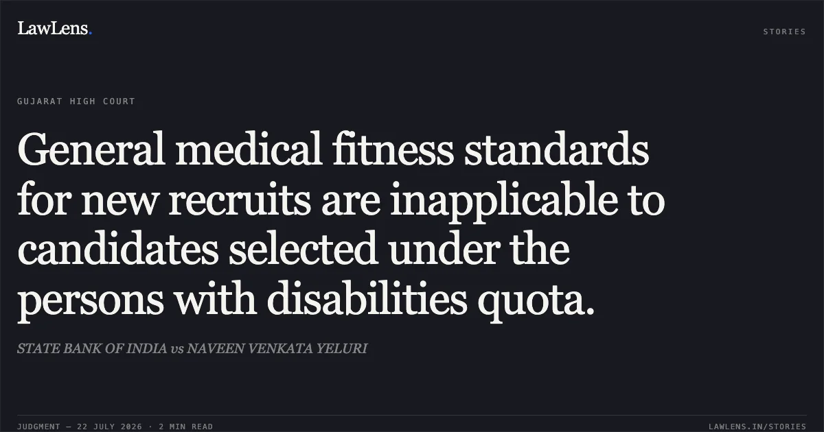 General medical fitness standards for new recruits are inapplicable to candidates selected under the persons with disabilities quota.. STATE BANK OF INDIA vs NAVEEN VENKATA YELURI. Gujarat High Court. LawLens