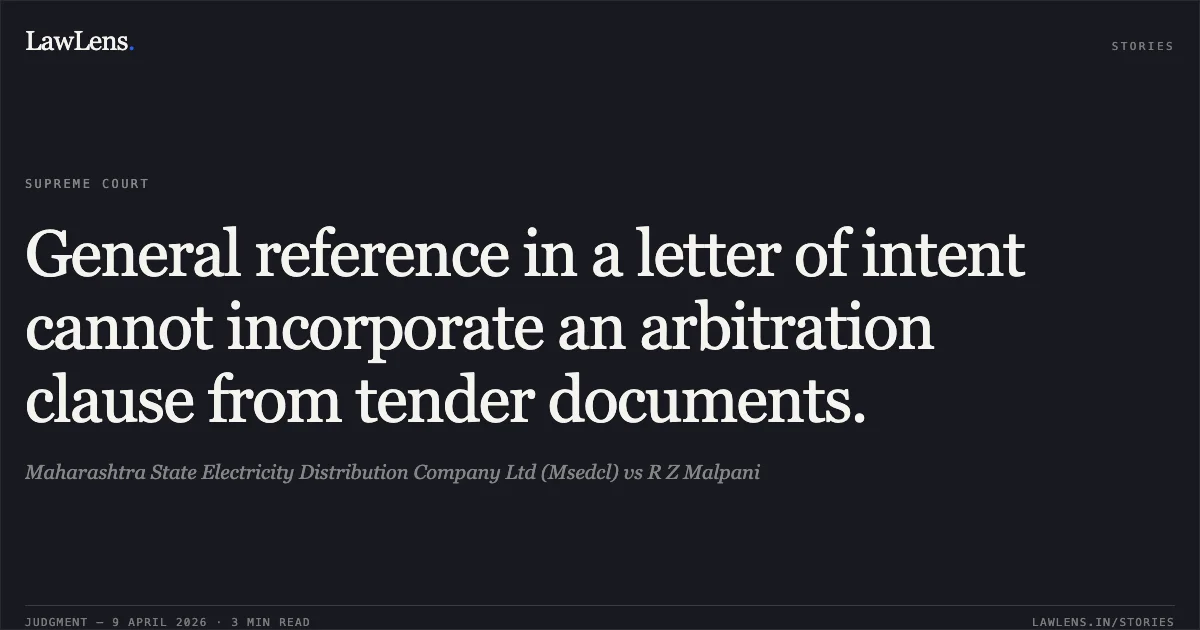 General reference in a letter of intent cannot incorporate an arbitration clause from tender documents.. Maharashtra State Electricity Distribution Company Ltd (Msedcl) vs R Z Malpani. Supreme Court. LawLens