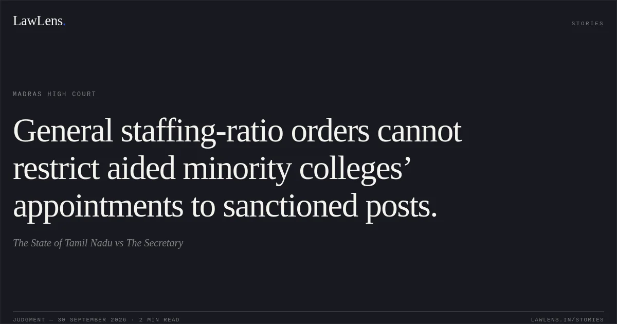General staffing-ratio orders cannot restrict aided minority colleges’ appointments to sanctioned posts.. The State of Tamil Nadu vs The Secretary. Madras High Court. LawLens