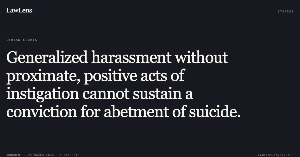 Generalized harassment without proximate, positive acts of instigation cannot sustain a conviction for abetment of suicide.. STATE OF GUJARAT vs KANJIBHAI NARSHIBHAI ZATAVADIYA. Gujarat High Court. LawLens