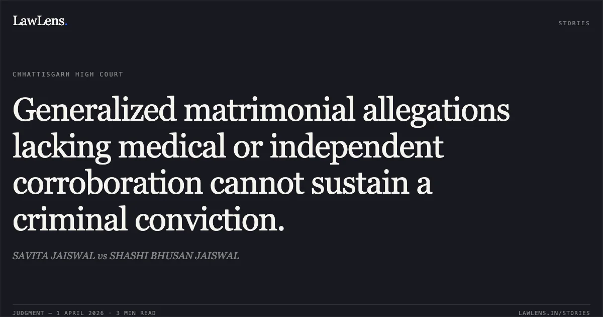 Generalized matrimonial allegations lacking medical or independent corroboration cannot sustain a criminal conviction.. SAVITA JAISWAL vs SHASHI BHUSAN JAISWAL. Chhattisgarh High Court. LawLens