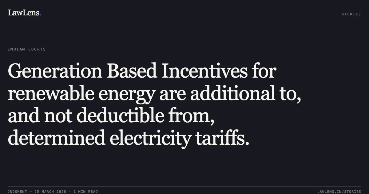 Generation Based Incentives for renewable energy are additional to, and not deductible from, determined electricity tariffs.. Southern Power Distribution Company Of Andhra Pradesh Limited vs Green Infra Wind Solutions Limited. Supreme Court. LawLens