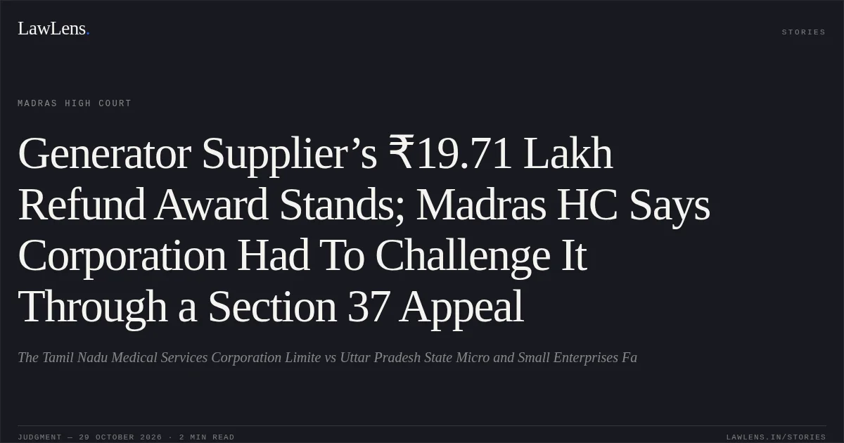 Generator Supplier’s ₹19.71 Lakh Refund Award Stands; Madras HC Says Corporation Had To Challenge It Through a Section 37 Appeal. The Tamil Nadu Medical Services Corporation Limite vs Uttar Pradesh State Micro and Small Enterprises Fa. Madras High Court. LawLens