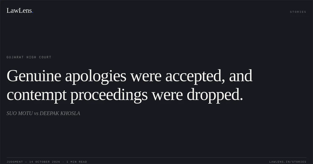 Genuine apologies were accepted, and contempt proceedings were dropped.. SUO MOTU vs DEEPAK KHOSLA. Gujarat High Court. LawLens