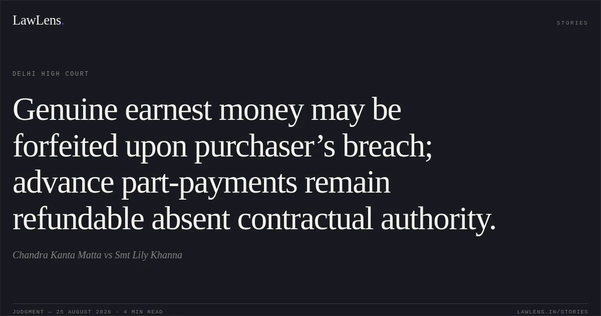 Genuine earnest money may be forfeited upon purchaser’s breach; advance part-payments remain refundable absent contractual authority.. Chandra Kanta Matta vs Smt Lily Khanna. Delhi High Court. LawLens