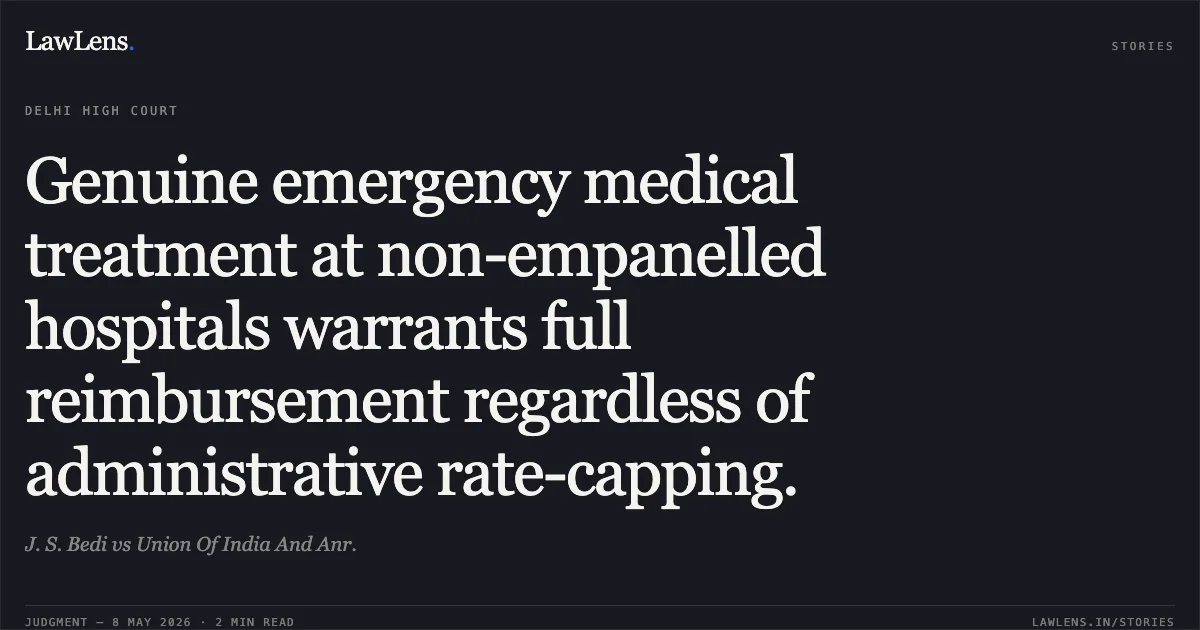 Genuine emergency medical treatment at non-empanelled hospitals warrants full reimbursement regardless of administrative rate-capping.. J. S. Bedi vs Union Of India And Anr.. Delhi High Court. LawLens