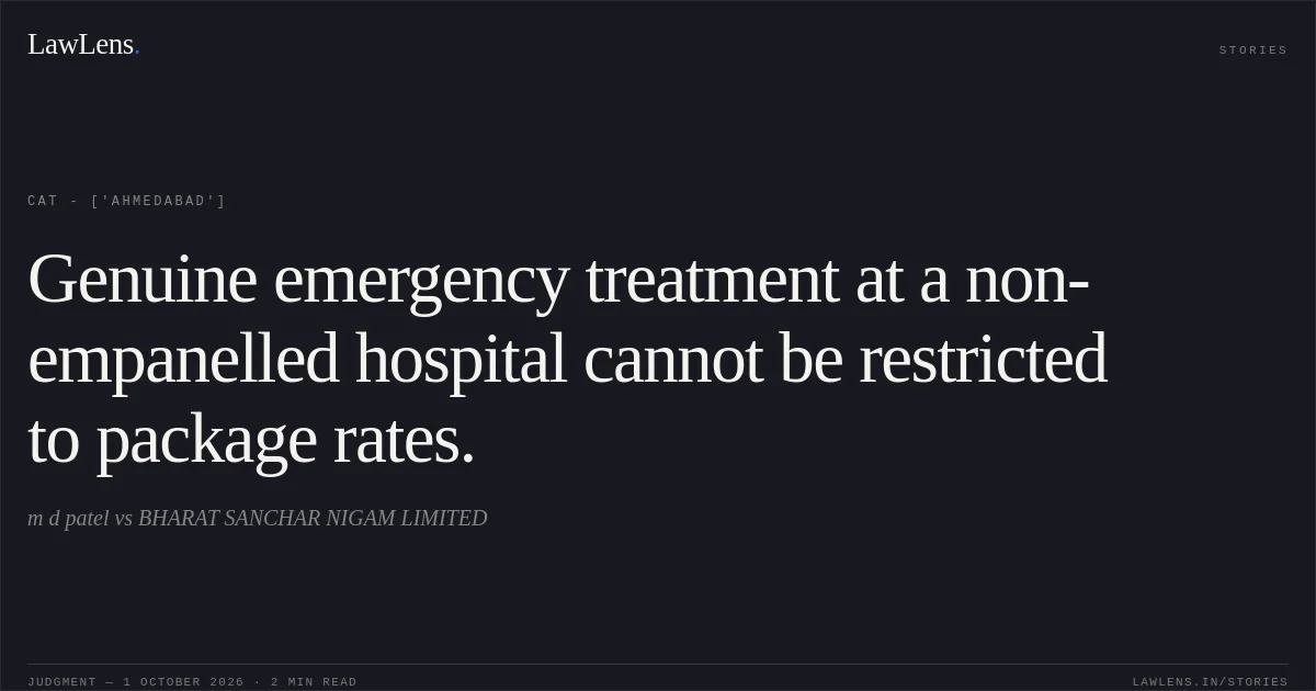 Genuine emergency treatment at a non-empanelled hospital cannot be restricted to package rates.. m d patel vs BHARAT SANCHAR NIGAM LIMITED. CAT - ['Ahmedabad']. LawLens