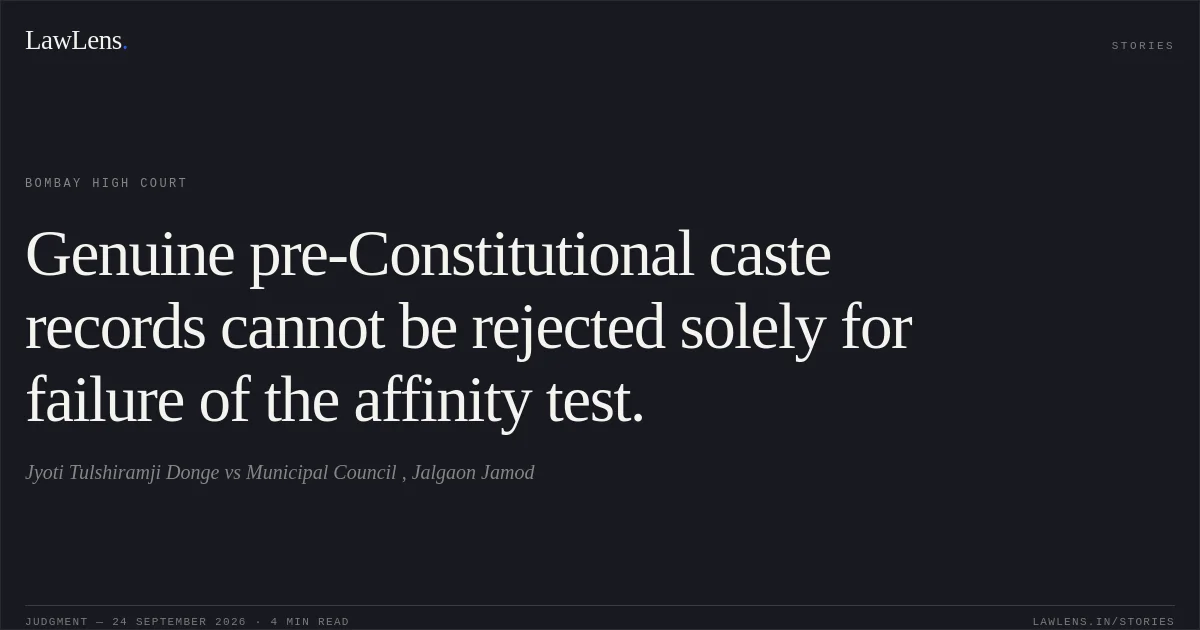 Genuine pre-Constitutional caste records cannot be rejected solely for failure of the affinity test.. Jyoti Tulshiramji Donge vs Municipal Council , Jalgaon Jamod. Bombay High Court. LawLens