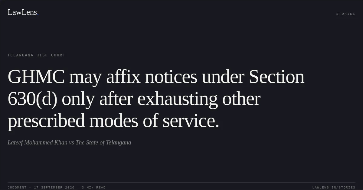 GHMC may affix notices under Section 630(d) only after exhausting other prescribed modes of service.. Lateef Mohammed Khan vs The State of Telangana. Telangana High Court. LawLens