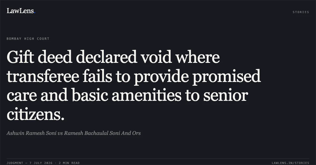 Gift deed declared void where transferee fails to provide promised care and basic amenities to senior citizens.. Ashwin Ramesh Soni vs Ramesh Bachaulal Soni And Ors. Bombay High Court. LawLens