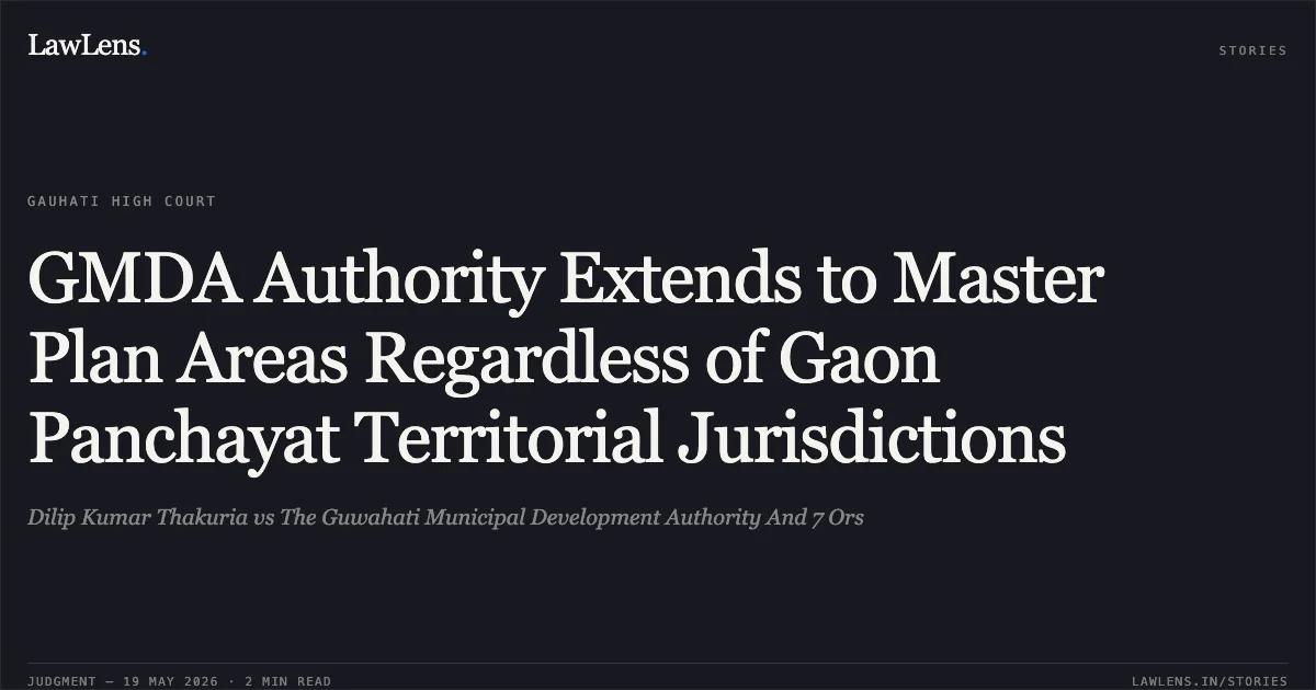 GMDA Authority Extends to Master Plan Areas Regardless of Gaon Panchayat Territorial Jurisdictions. Dilip Kumar Thakuria vs The Guwahati Municipal Development Authority And 7 Ors. Gauhati High Court. LawLens
