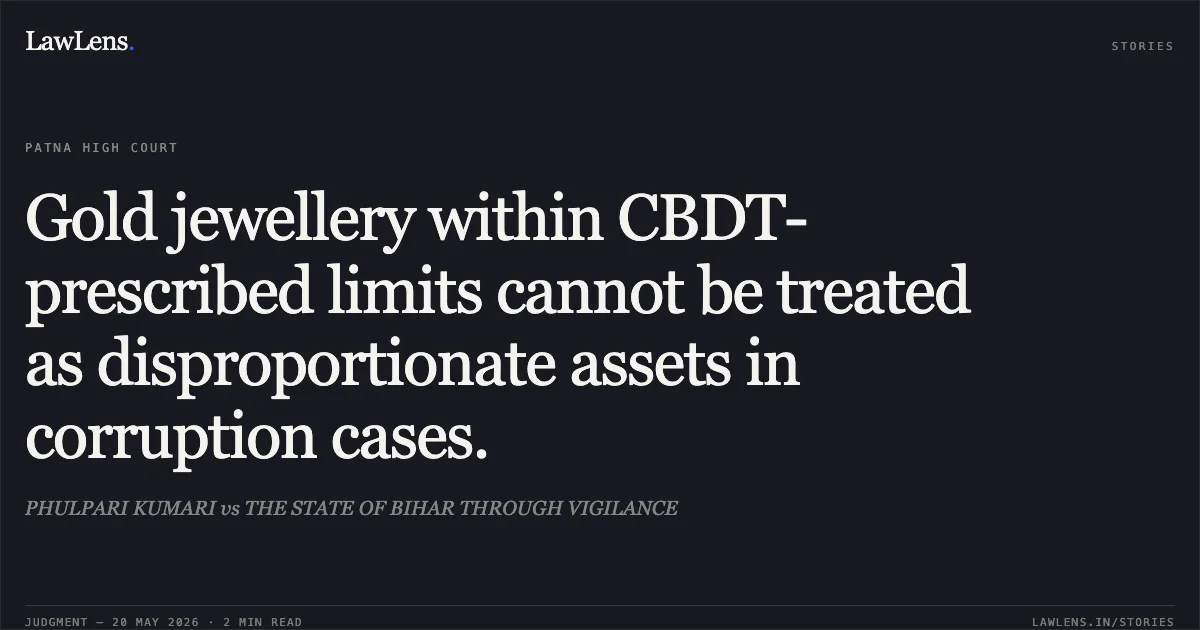 Gold jewellery within CBDT-prescribed limits cannot be treated as disproportionate assets in corruption cases.. PHULPARI KUMARI vs THE STATE OF BIHAR THROUGH VIGILANCE. Patna High Court. LawLens