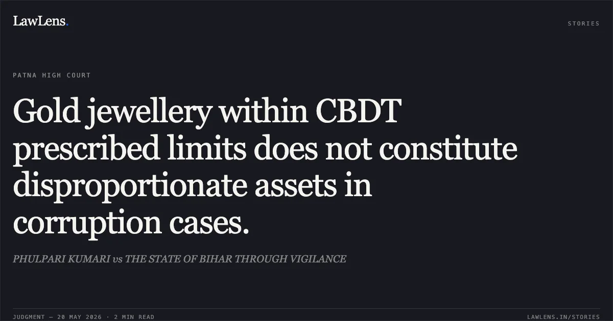 Gold jewellery within CBDT prescribed limits does not constitute disproportionate assets in corruption cases.. PHULPARI KUMARI vs THE STATE OF BIHAR THROUGH VIGILANCE. Patna High Court. LawLens