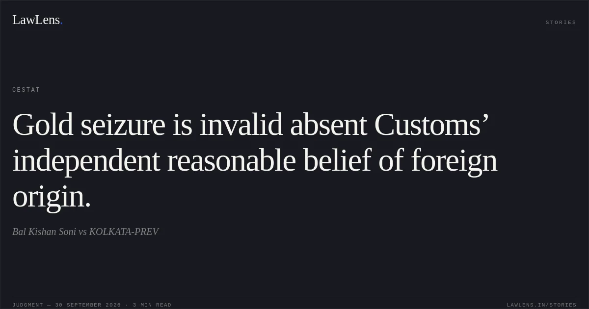 Gold seizure is invalid absent Customs’ independent reasonable belief of foreign origin.. Bal Kishan Soni vs KOLKATA-PREV. CESTAT. LawLens