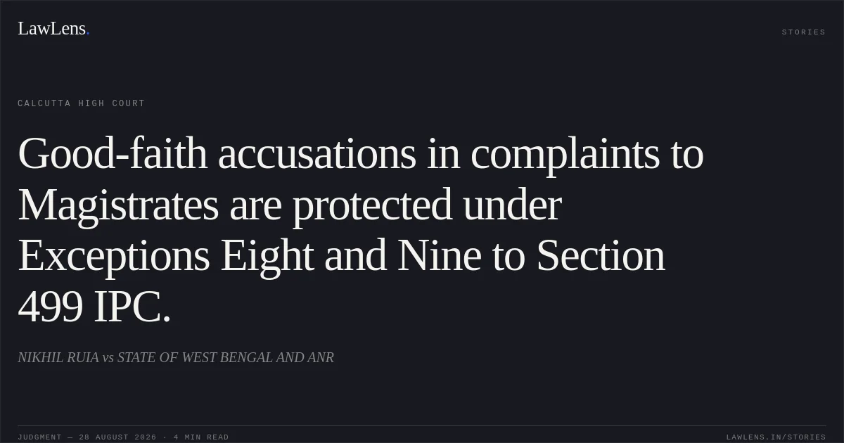 Good-faith accusations in complaints to Magistrates are protected under Exceptions Eight and Nine to Section 499 IPC.. NIKHIL RUIA vs STATE OF WEST BENGAL AND ANR. Calcutta High Court. LawLens