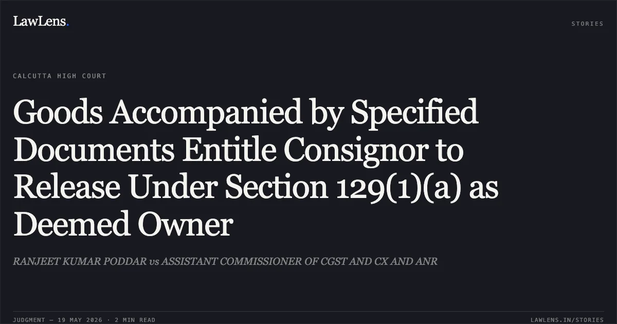 Goods Accompanied by Specified Documents Entitle Consignor to Release Under Section 129(1)(a) as Deemed Owner. RANJEET KUMAR PODDAR vs ASSISTANT COMMISSIONER OF CGST AND CX AND ANR. Calcutta High Court. LawLens