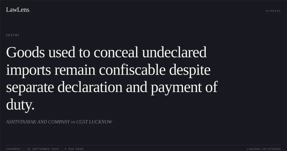 Goods used to conceal undeclared imports remain confiscable despite separate declaration and payment of duty.. ASHTVINAYAK AND COMPANY vs CGST LUCKNOW. CESTAT. LawLens