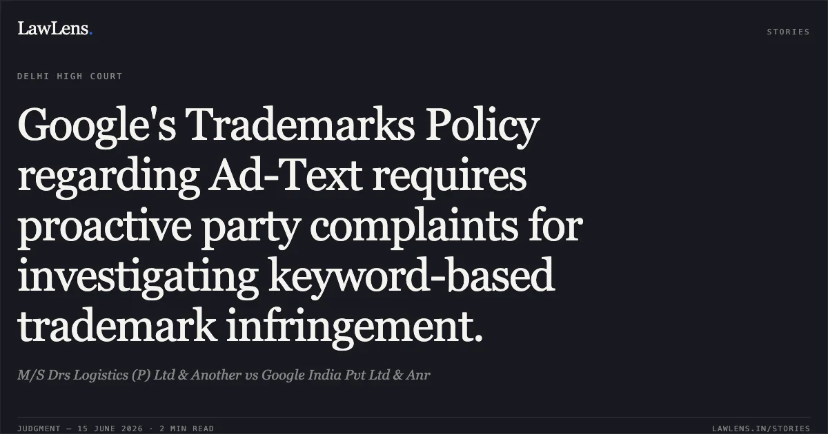 Google's Trademarks Policy regarding Ad-Text requires proactive party complaints for investigating keyword-based trademark infringement.. M/S Drs Logistics (P) Ltd & Another vs Google India Pvt Ltd & Anr. Delhi High Court. LawLens