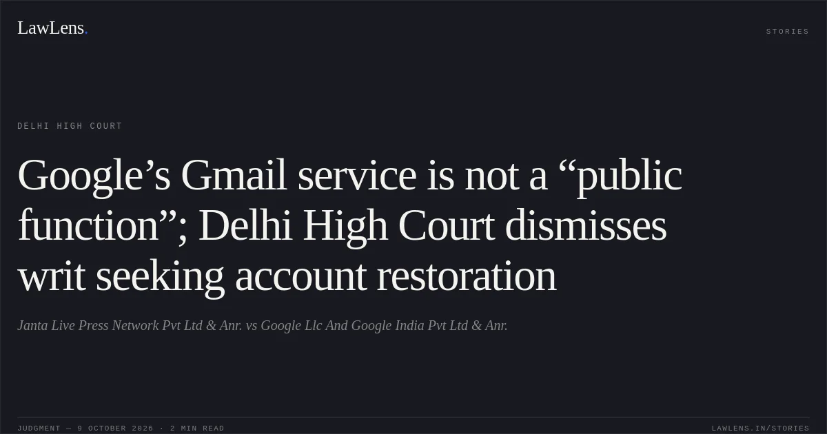 Google’s Gmail service is not a “public function”; Delhi High Court dismisses writ seeking account restoration. Janta Live Press Network Pvt Ltd & Anr. vs Google Llc And Google India Pvt Ltd & Anr.. Delhi High Court. LawLens