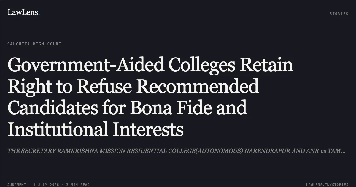 Government-Aided Colleges Retain Right to Refuse Recommended Candidates for Bona Fide and Institutional Interests. THE SECRETARY RAMKRISHNA MISSION RESIDENTIAL COLLEGE(AUTONOMOUS) NARENDRAPUR AND ANR vs TAMAL DASGUPTA AND ORS. Calcutta High Court. LawLens