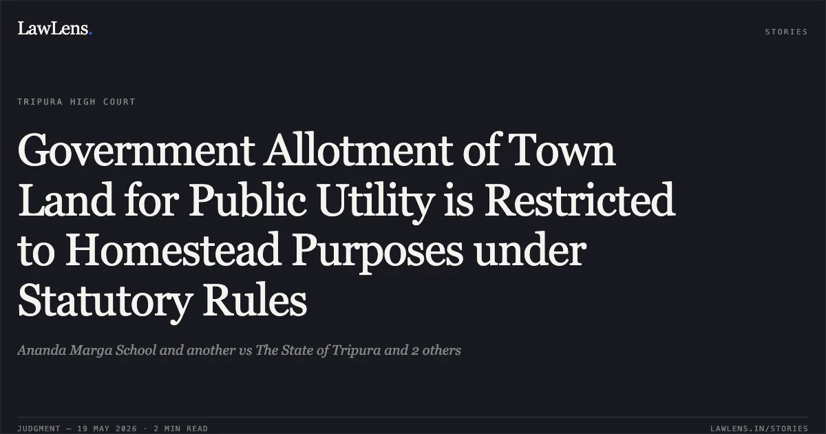 Government Allotment of Town Land for Public Utility is Restricted to Homestead Purposes under Statutory Rules. Ananda Marga School and another vs The State of Tripura and 2 others. Tripura High Court. LawLens