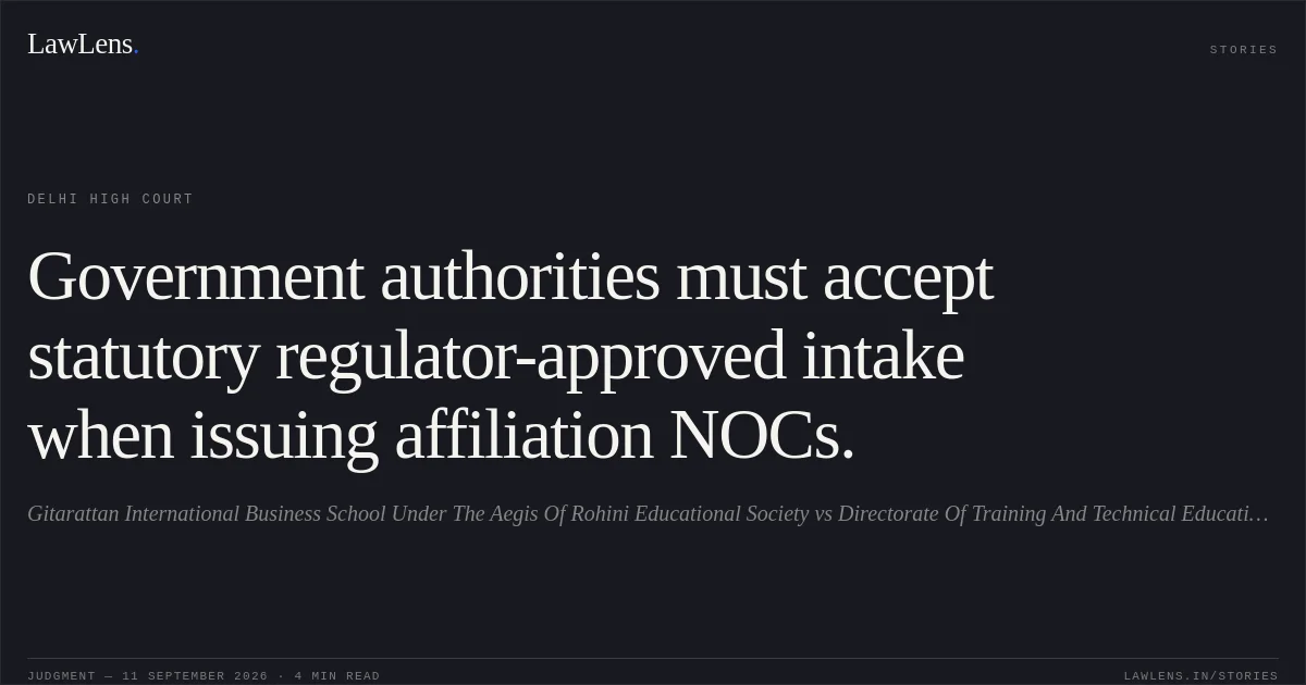 Government authorities must accept statutory regulator-approved intake when issuing affiliation NOCs.. Gitarattan International Business School Under The Aegis Of Rohini Educational Society vs Directorate Of Training And Technical Education, Government Of Nct Of Delhi & Ors.. Delhi High Court. LawLens