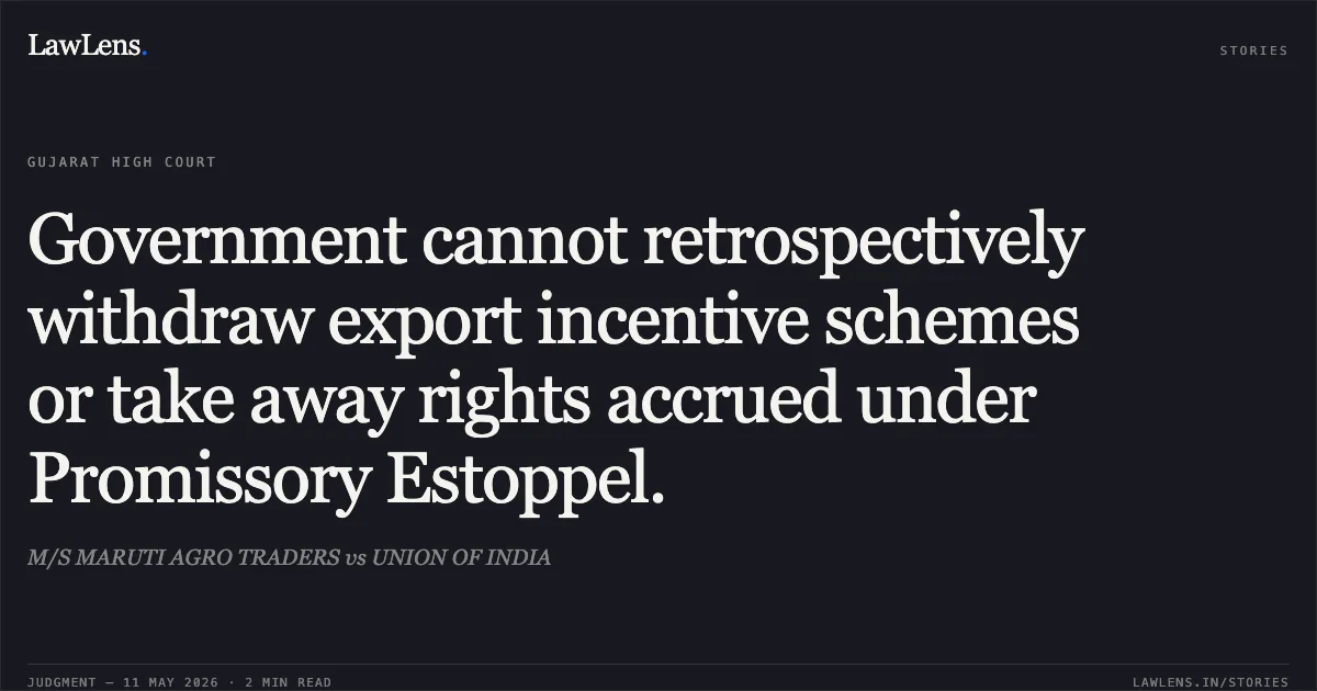 Government cannot retrospectively withdraw export incentive schemes or take away rights accrued under Promissory Estoppel.. M/S MARUTI AGRO TRADERS vs UNION OF INDIA. Gujarat High Court. LawLens