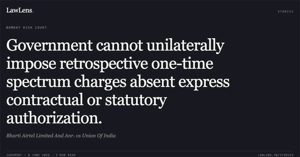 Government cannot unilaterally impose retrospective one-time spectrum charges absent express contractual or statutory authorization.. Bharti Airtel Limited And Anr. vs Union Of India. Bombay High Court. LawLens