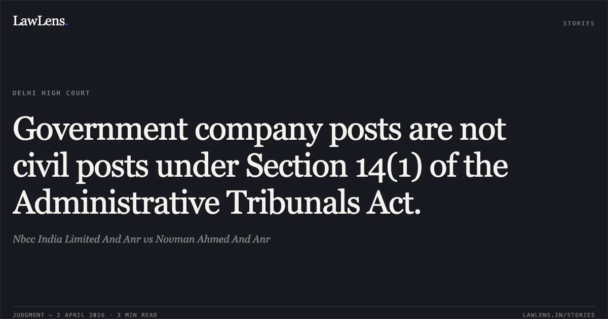 Government company posts are not civil posts under Section 14(1) of the Administrative Tribunals Act.. Nbcc India Limited And Anr vs Novman Ahmed And Anr. Delhi High Court. LawLens