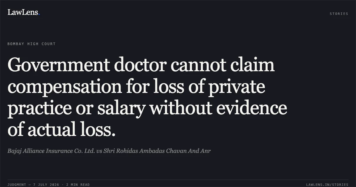 Government doctor cannot claim compensation for loss of private practice or salary without evidence of actual loss.. Bajaj Alliance Insurance Co. Ltd. vs Shri Rohidas Ambadas Chavan And Anr. Bombay High Court. LawLens