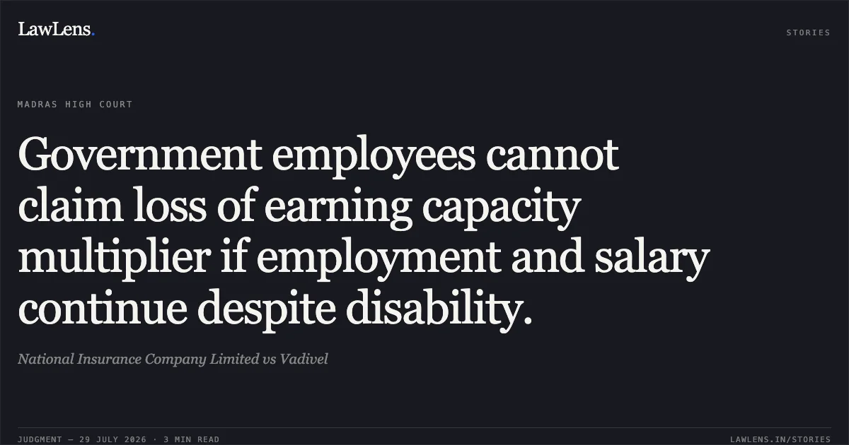 Government employees cannot claim loss of earning capacity multiplier if employment and salary continue despite disability.. National Insurance Company Limited vs Vadivel. Madras High Court. LawLens