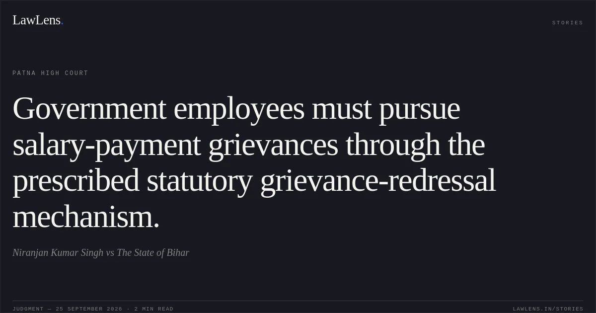 Government employees must pursue salary-payment grievances through the prescribed statutory grievance-redressal mechanism.. Niranjan Kumar Singh vs The State of Bihar. Patna High Court. LawLens