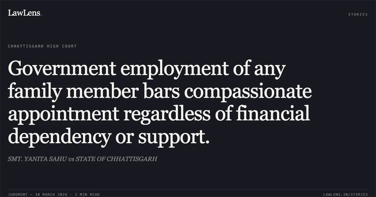 Government employment of any family member bars compassionate appointment regardless of financial dependency or support.. SMT. YANITA SAHU vs STATE OF CHHATTISGARH. Chhattisgarh High Court. LawLens