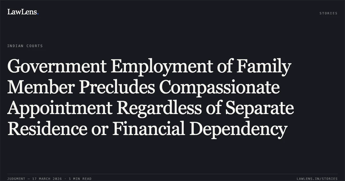 Government Employment of Family Member Precludes Compassionate Appointment Regardless of Separate Residence or Financial Dependency. KU. BARKHA VERMA vs STATE OF CHHATTISGARH. Chhattisgarh High Court. LawLens
