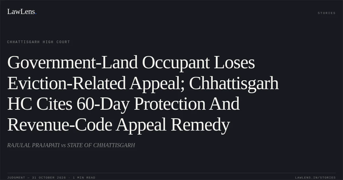 Government-Land Occupant Loses Eviction-Related Appeal; Chhattisgarh HC Cites 60-Day Protection And Revenue-Code Appeal Remedy. RAJULAL PRAJAPATI vs STATE OF CHHATTISGARH. Chhattisgarh High Court. LawLens