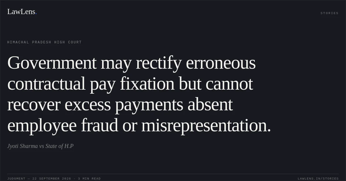 Government may rectify erroneous contractual pay fixation but cannot recover excess payments absent employee fraud or misrepresentation.. Jyoti Sharma vs State of H.P. Himachal Pradesh High Court. LawLens