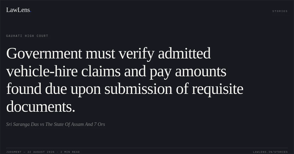 Government must verify admitted vehicle-hire claims and pay amounts found due upon submission of requisite documents.. Sri Saranga Das vs The State Of Assam And 7 Ors. Gauhati High Court. LawLens