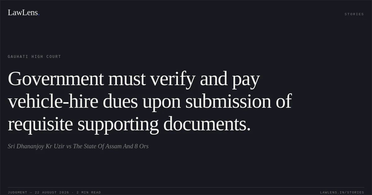 Government must verify and pay vehicle-hire dues upon submission of requisite supporting documents.. Sri Dhananjoy Kr Uzir vs The State Of Assam And 8 Ors. Gauhati High Court. LawLens